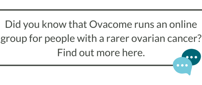 Textbox reading: Did you know that Ovacome runs an online group for people with a rarer ovarian cancer? Find out more here.