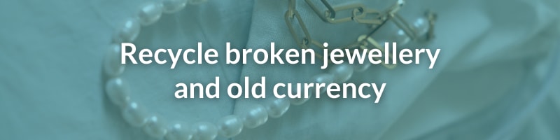Recycle broken jewellery and old currency