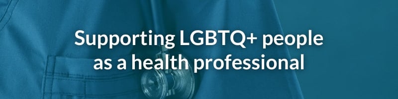 Supporting LGBTQ+ people as a health professional