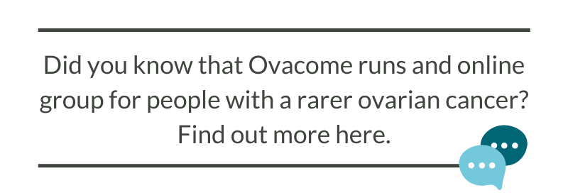 Did you know that Ovacome runs and online group for people with a rarer ovarian cancer? Find out more here.