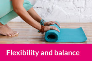 Flexibility and balance